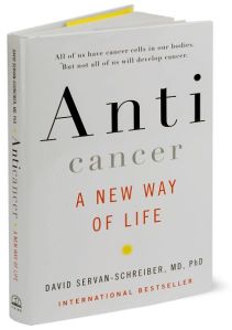 "Anti cancer, A New Way of Life" by David Servan-Schreiber, MD, PhD